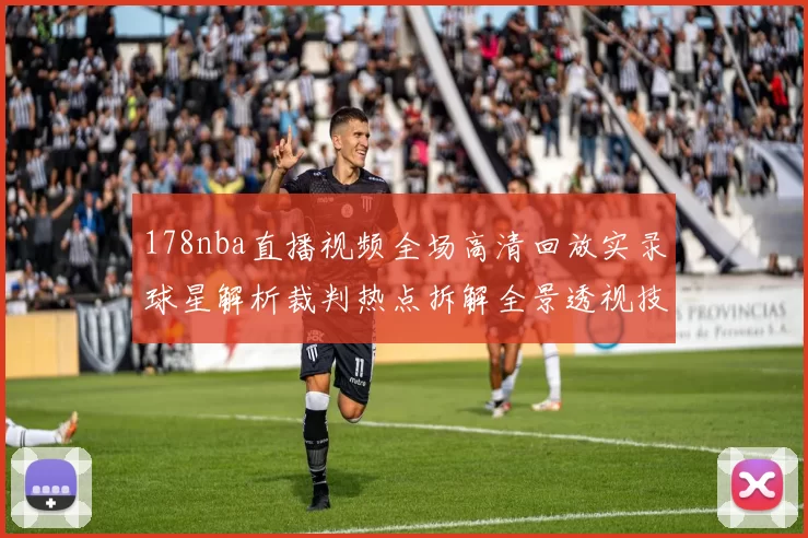 178nba直播视频全场高清回放实录球星解析裁判热点拆解全景透视技战术路描真料播