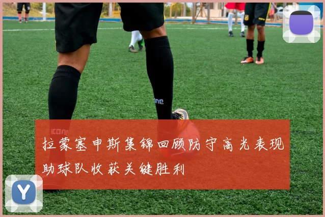 拉蒙塞申斯集锦回顾防守高光表现助球队收获关键胜利