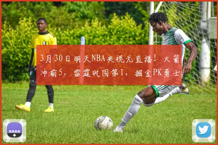3月30日明天NBA央视无直播！火箭冲前5，雷霆巩固第1，掘金PK勇士
