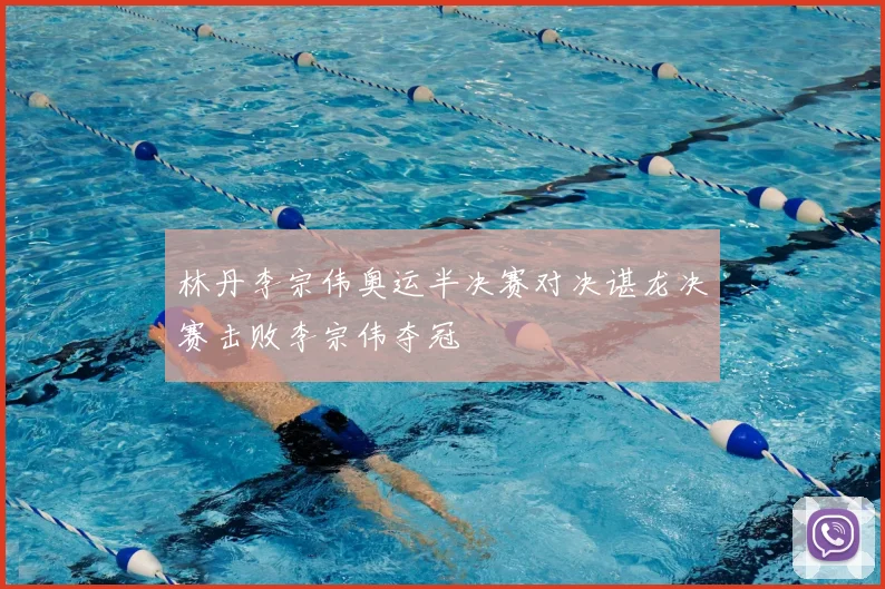 林丹李宗伟奥运半决赛对决谌龙决赛击败李宗伟夺冠